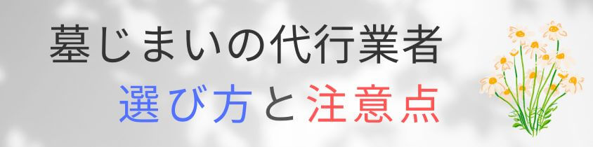 墓じまいの代行業者の選び方と注意点