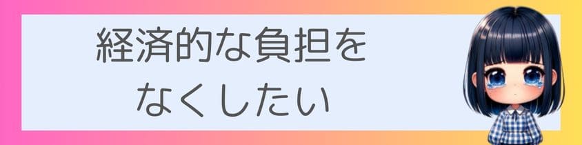 経済的な負担をなくしたい