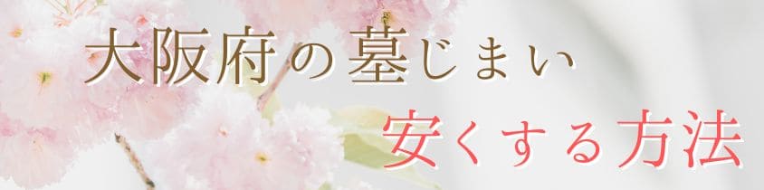 大阪府の墓じまいを安くする方法を詳しく