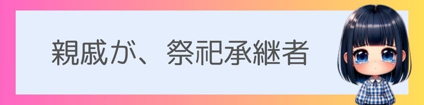 親戚が祭祀承継者になってる