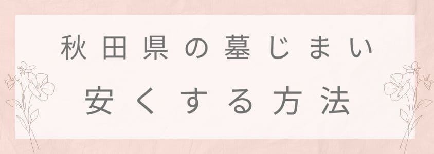 秋田県の墓じまいを安くする方法