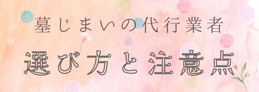 墓じまいの代行業者の選び方と注意点