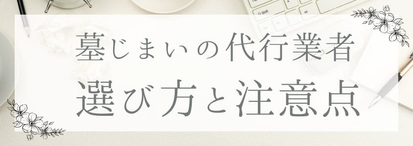 墓じまいの代行業者の選び方と注意点