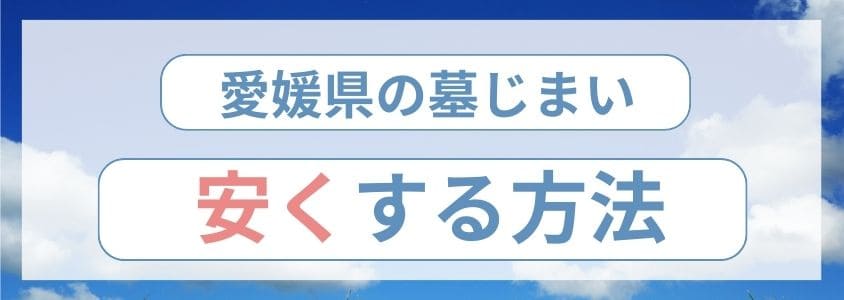 愛媛県の墓じまいの費用を安くする方法