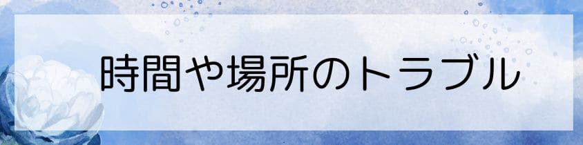 時間や場所のトラブル