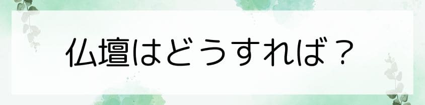 仏壇はどうすれば良い？