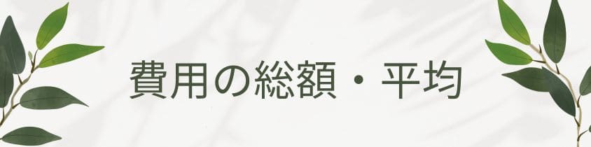 費用の総額・平均はいくら？