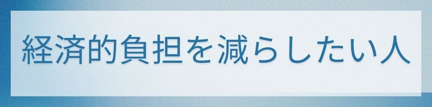 経済的負担を減らしたい人