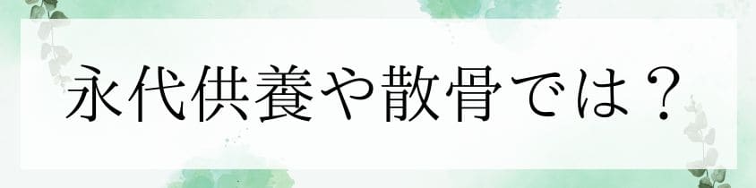 永代供養や散骨の場合は？