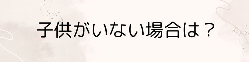 子供がいない場合は？