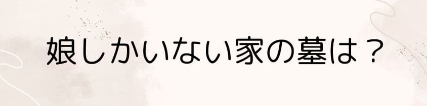 娘しかいない家の墓は？