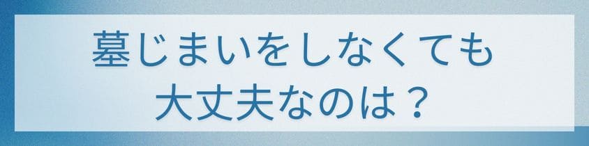 墓じまいをしなくても大丈夫なのは？