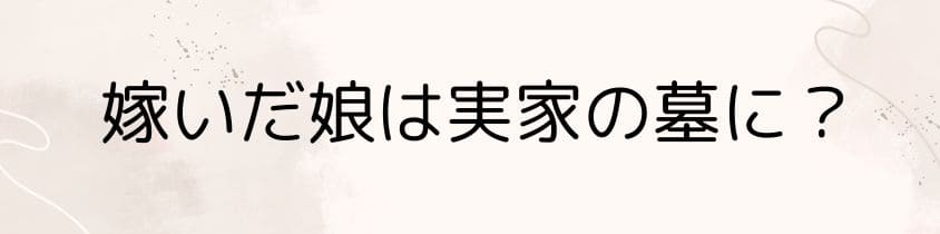 嫁いだ娘は実家の墓に入れる？