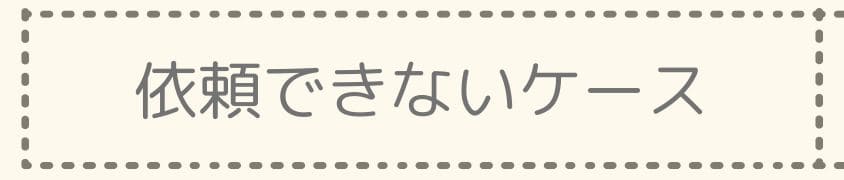 依頼できないケース