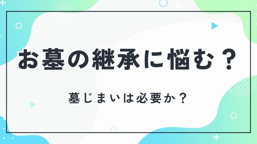 お墓の継承に悩むなら墓じまいは必要か？